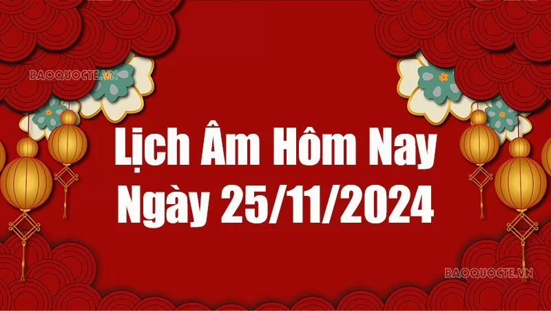 Lịch âm hôm nay 2024: Xem lịch âm 25/11/2024, Lịch vạn niên ngày 25 tháng 11 năm 2024