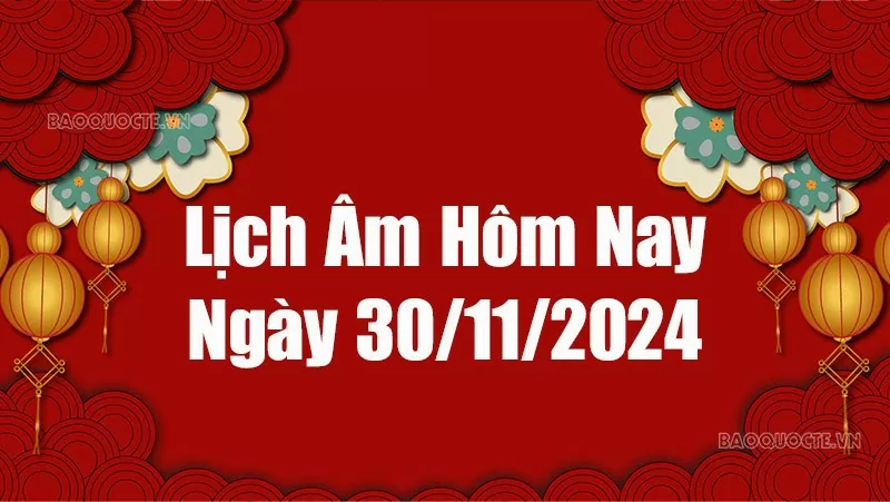 Lịch âm hôm nay 2024: Xem lịch âm 30/11/2024, Lịch vạn niên ngày 10 tháng 11 năm 202