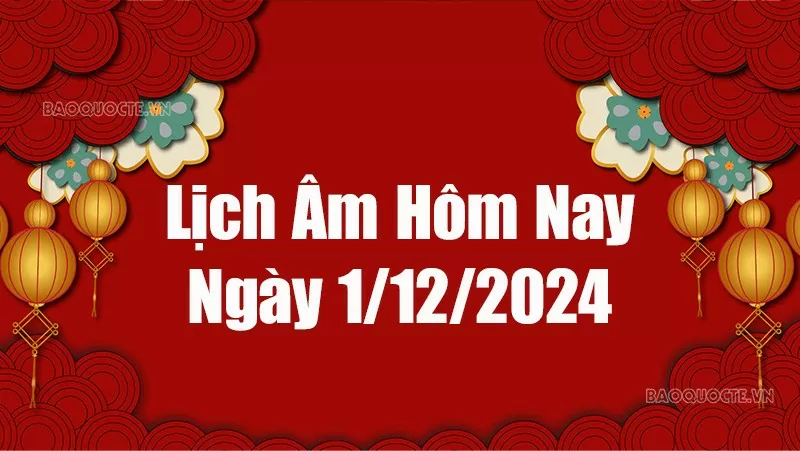 Lịch âm hôm nay 2024: Xem lịch âm 1/12/2024, Lịch vạn niên ngày 1 tháng 12 năm 2024