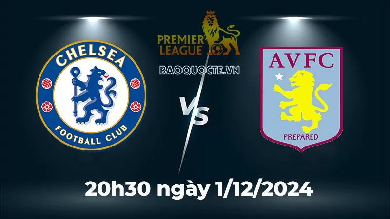 Nhận định trận đấu Chelsea vs Aston Villa: The Blues bứt phá