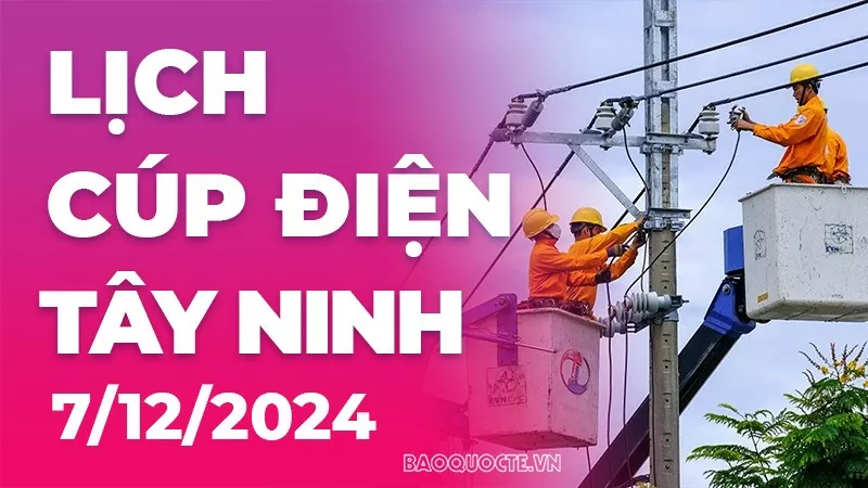 Lịch cúp điện Tây Ninh hôm nay ngày 7/12/2024 Lịch cúp điện Tây Ninh hôm nay ngày 7/12/2024