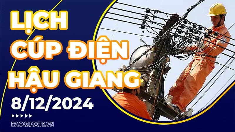 Lịch cúp điện Hậu Giang hôm nay ngày 8/12/2024