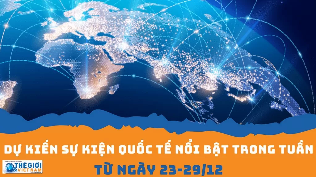 Dự kiến sự kiện quốc tế nổi bật tuần từ ngày 23/12-29/12. (Nguồn: Báo TG&VN)