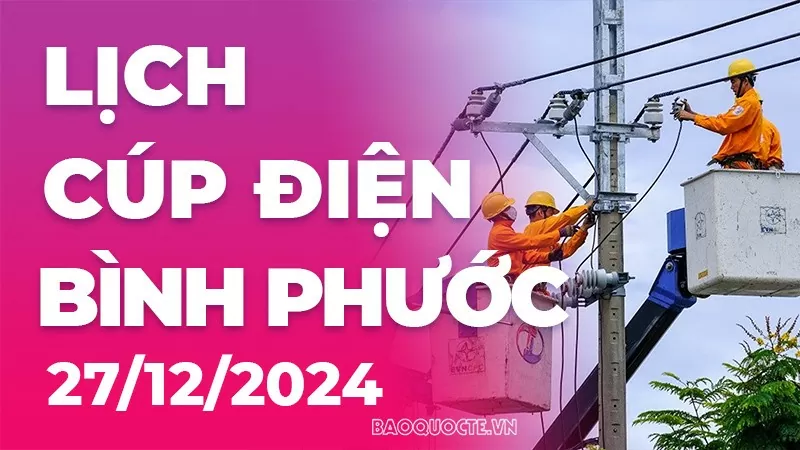 Lịch cúp điện Bình Phước  hôm nay ngày 27/12/2024