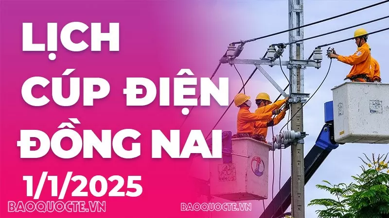 Lịch cúp điện Đồng Nai  hôm nay ngày 1/1/2025