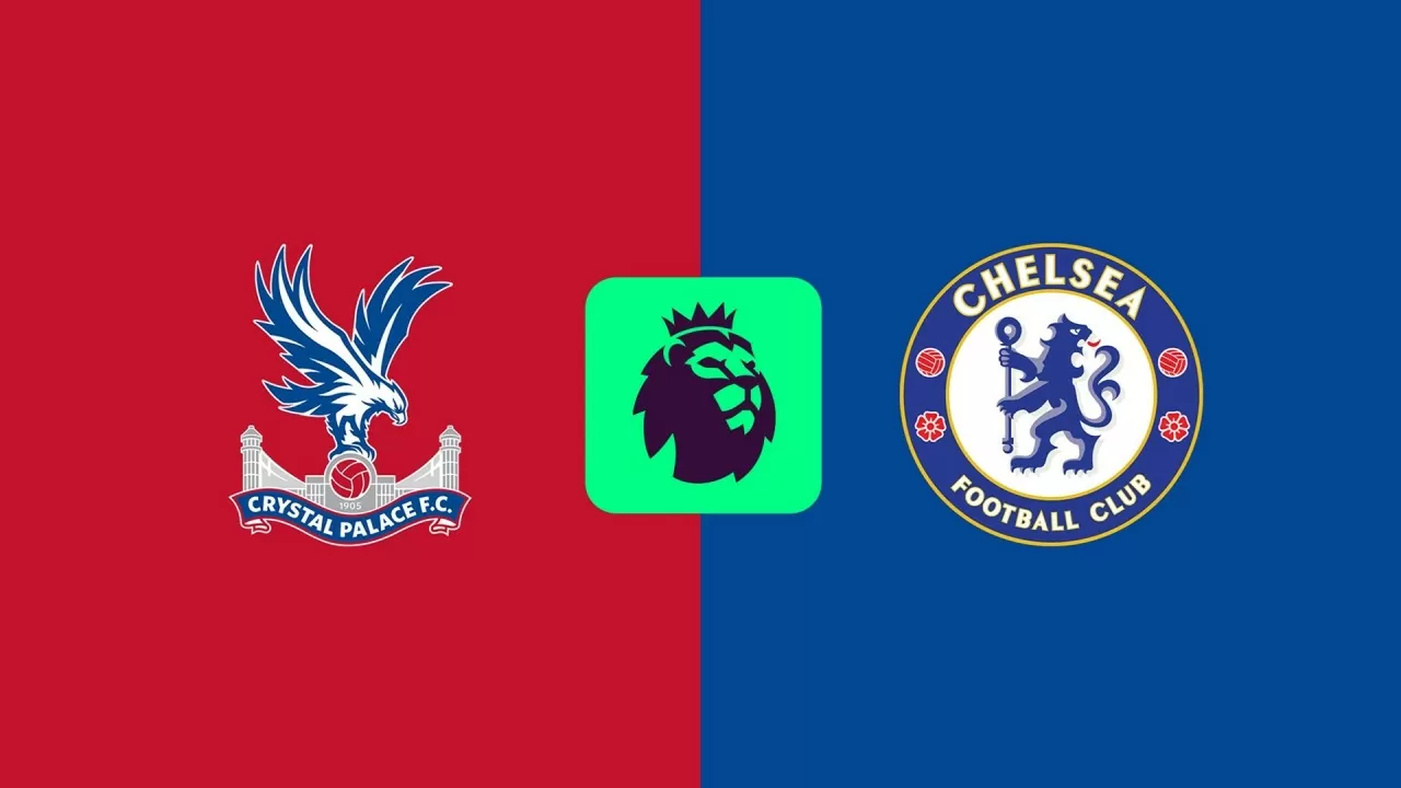 Nhận định trận đấu Crystal Palace vs Chelsea: