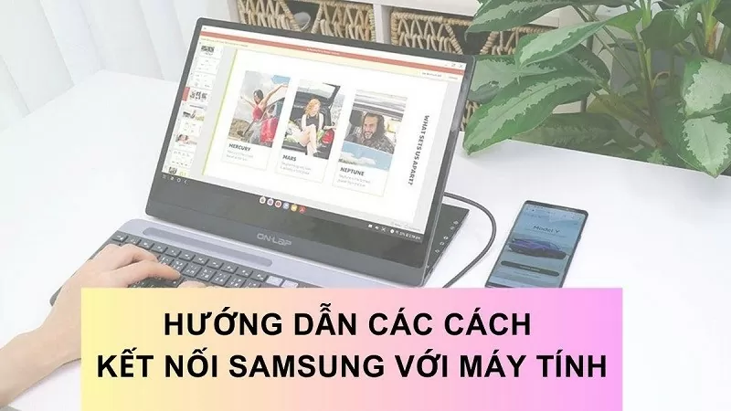 3 cách kết nối Samsung với máy tính nhanh chóng, hiệu quả