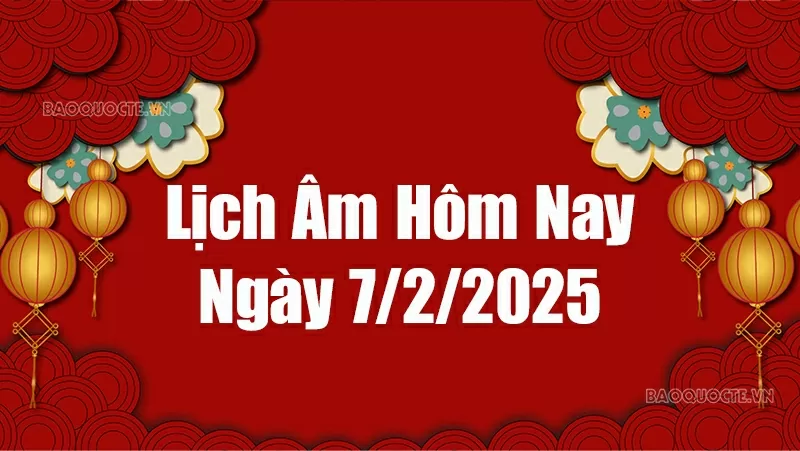 Lịch âm hôm nay 2025: Xem lịch âm 7/2/2025, Lịch vạn niên ngày 7 tháng 2 năm 2025