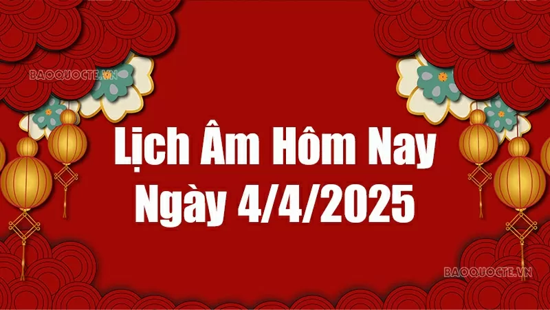 Lịch âm hôm nay 2025: Xem lịch âm 4/4/2025, Lịch vạn niên ngày 4 tháng 4 năm 2025 Lịch âm hôm nay 2025: Xem lịch âm 4/4/2025, Lịch vạn niên ngày 4 tháng 4 năm 2025