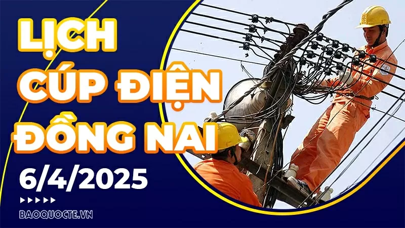 Lịch cúp điện Đồng Nai hôm nay ngày 6/4/2025