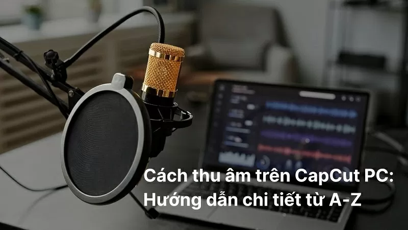 Hướng dẫn chi tiết cách thu âm trên CapCut PC