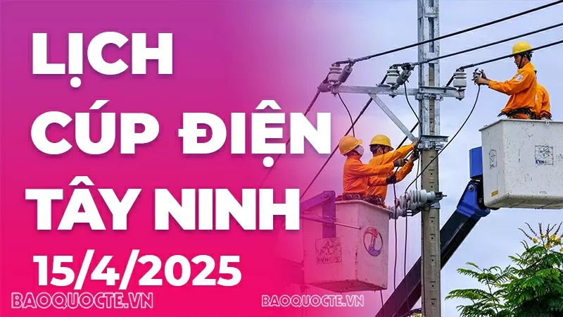 Lịch cúp điện Tây Ninh hôm nay ngày 15/4/2025 Lịch cúp điện Tây Ninh hôm nay ngày 15/4/2025