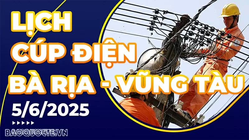 Lịch cúp điện Bà Rịa - Vũng Tàu hôm nay ngày 5/6/2025 Lịch cúp điện Bà Rịa - Vũng Tàu hôm nay ngày 5/6/2025