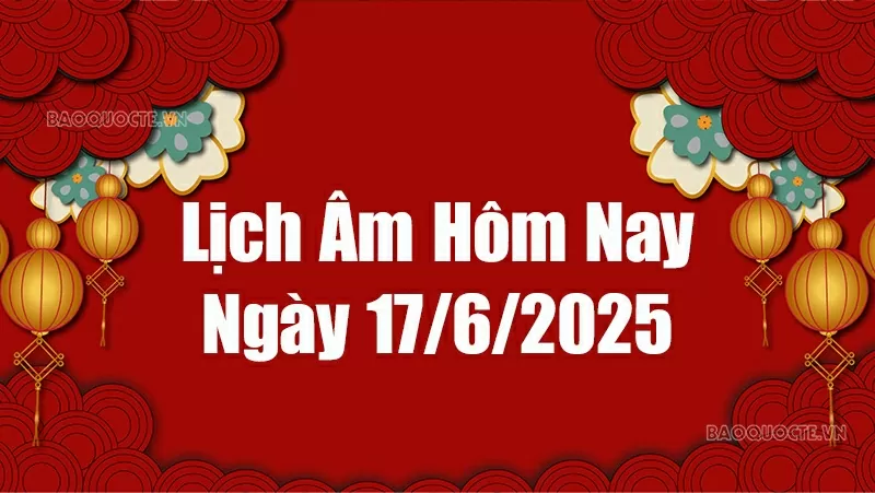 Lịch âm hôm nay 2025: Xem lịch âm 17/6/2025, Lịch vạn niên ngày 17 tháng 6 năm 2025 Lịch âm hôm nay 2025: Xem lịch âm 17/6/2025, Lịch vạn niên ngày 17 tháng 6 năm 2025