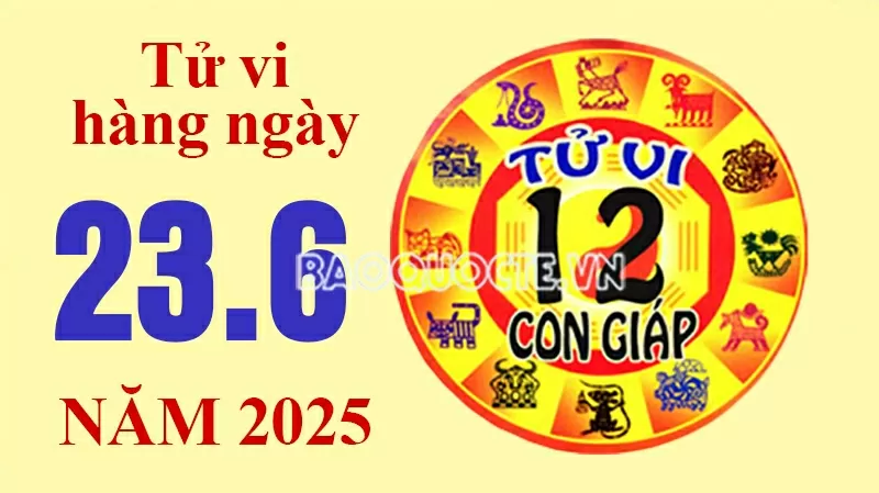 Tử vi hôm nay, xem tử vi 12 con giáp hôm nay ngày 23/6/2025: Tử vi hôm nay, xem tử vi 12 con giáp hôm nay ngày 23/6/2025: