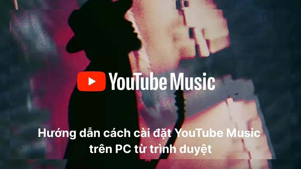Cách cài đặt YouTube Music trên PC từ trình duyệt đơn giản.