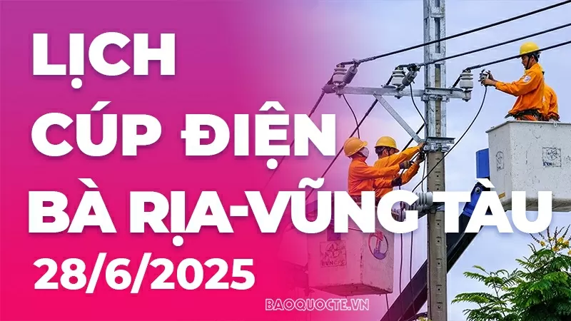 Lịch cúp điện Bà Rịa - Vũng Tàu hôm nay ngày 28/6/2025