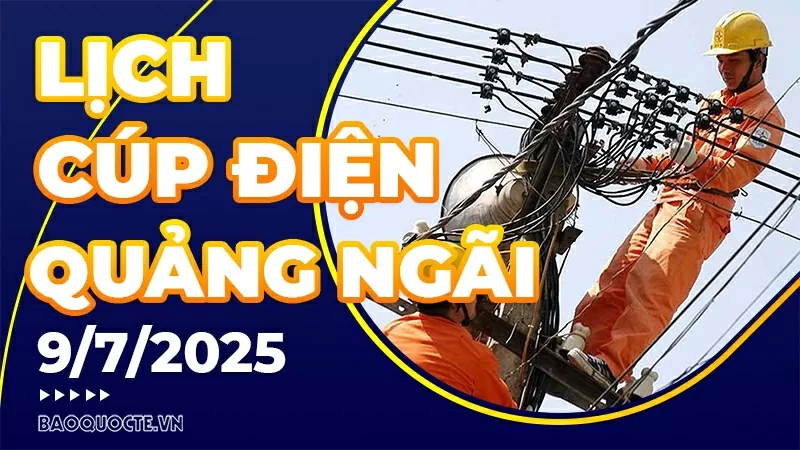 Lịch cúp điện Quảng Ngãi hôm nay ngày 9/7/2025 Lịch cúp điện Quảng Ngãi hôm nay ngày 9/7/2025
