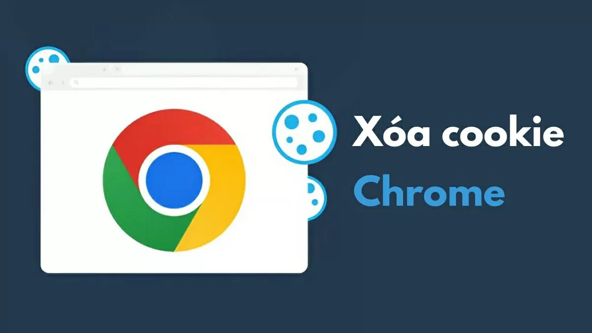 Cách xóa cookie Chrome đơn giản giúp bạn duyệt web an toàn hơn Cách xóa cookie Chrome đơn giản giúp bạn duyệt web an toàn hơn