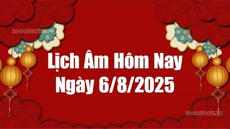 Lịch âm hôm nay 2025: Xem lịch âm 6/8/2025, Lịch vạn niên ngày 6 tháng 8 năm 2025 Lịch âm hôm nay 2025: Xem lịch âm 6/8/2025, Lịch vạn niên ngày 6 tháng 8 năm 2025