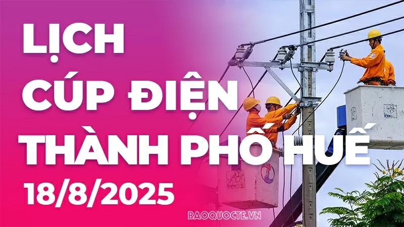 Lịch cúp điện TP. Huế hôm nay ngày 18/8/2025