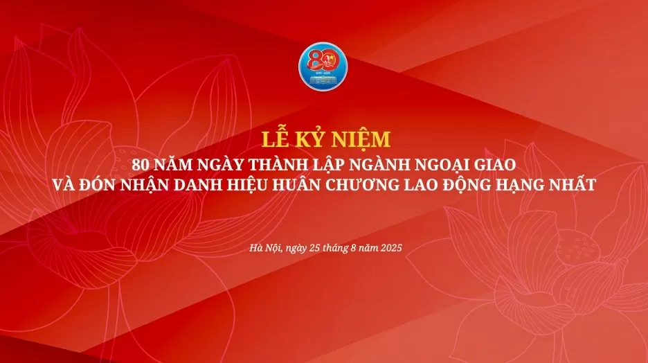 Lễ kỷ niệm 80 năm thành lập ngành Ngoại giao Việt Nam: Dấu mốc lịch sử, tiếp nối hành trình cống hiến Lễ kỷ niệm 80 năm thành lập ngành Ngoại giao Việt Nam: Tiếp nối hành trình cống hiến