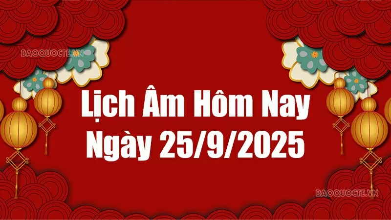 Lịch âm hôm nay 2025: Xem lịch âm 25/9/2025, Lịch vạn niên ngày 25 tháng 9 năm 2025