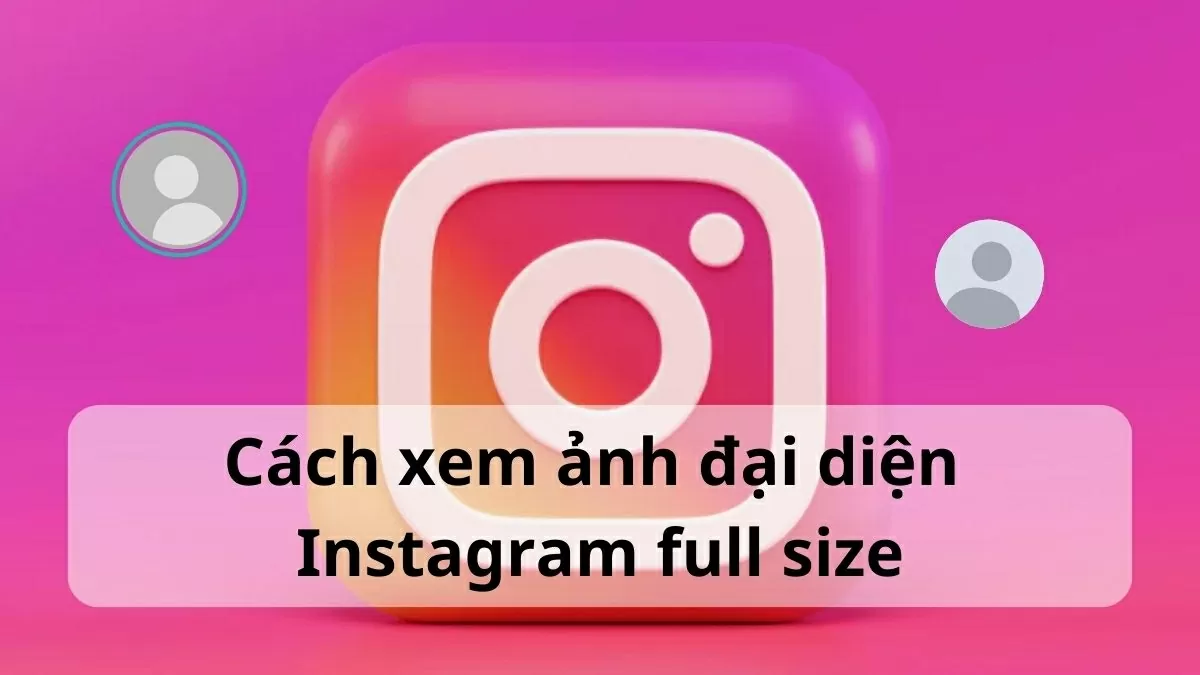 Bật mí cách xem ảnh đại diện Instagram full size cực nhanh Bật mí cách xem ảnh đại diện Instagram full size cực nhanh