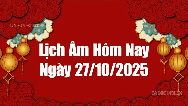 Lịch âm hôm nay 2025: Xem lịch âm 27/10/2025, Lịch vạn niên ngày 27 tháng 10 năm 2025 Lịch âm hôm nay 2025: Xem lịch âm 27/10/2025, Lịch vạn niên ngày 27 tháng 10 năm 2025