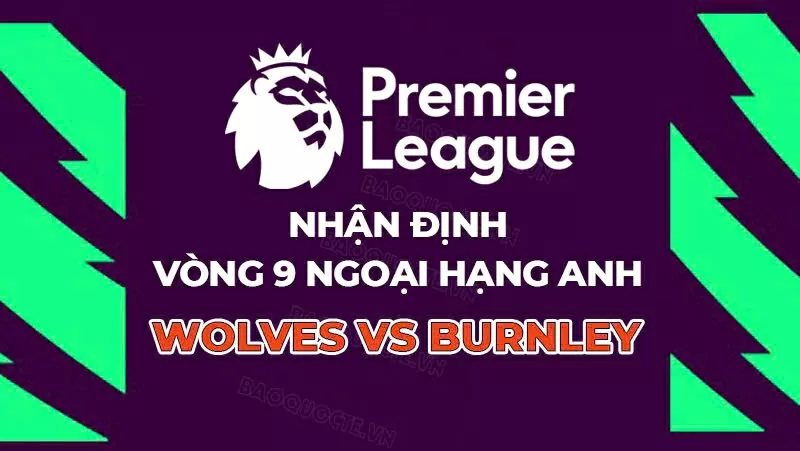 Trận đấu quan trọng đặc biệt quan trọng mang đến cuộc đua top 4 Wolves vs Everton - Cuộc chiến cưng cửng quyết cùng phần đa lên kế hoạch tử sinh