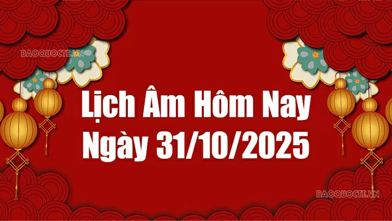 Lịch âm hôm nay 2025: Xem lịch âm 31/10/2025, Lịch vạn niên ngày 31