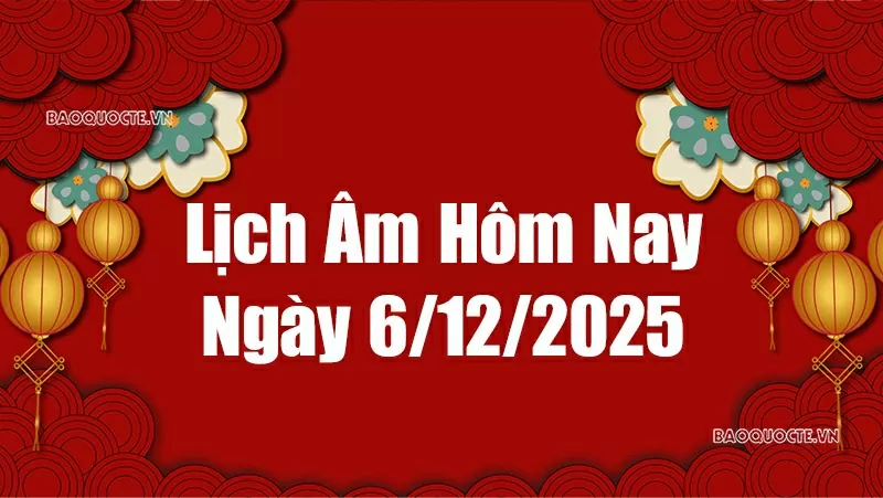 Lịch âm hôm nay 2025: Xem lịch âm 6/12/2025, Lịch vạn niên ngày 6 tháng 12 năm 2025