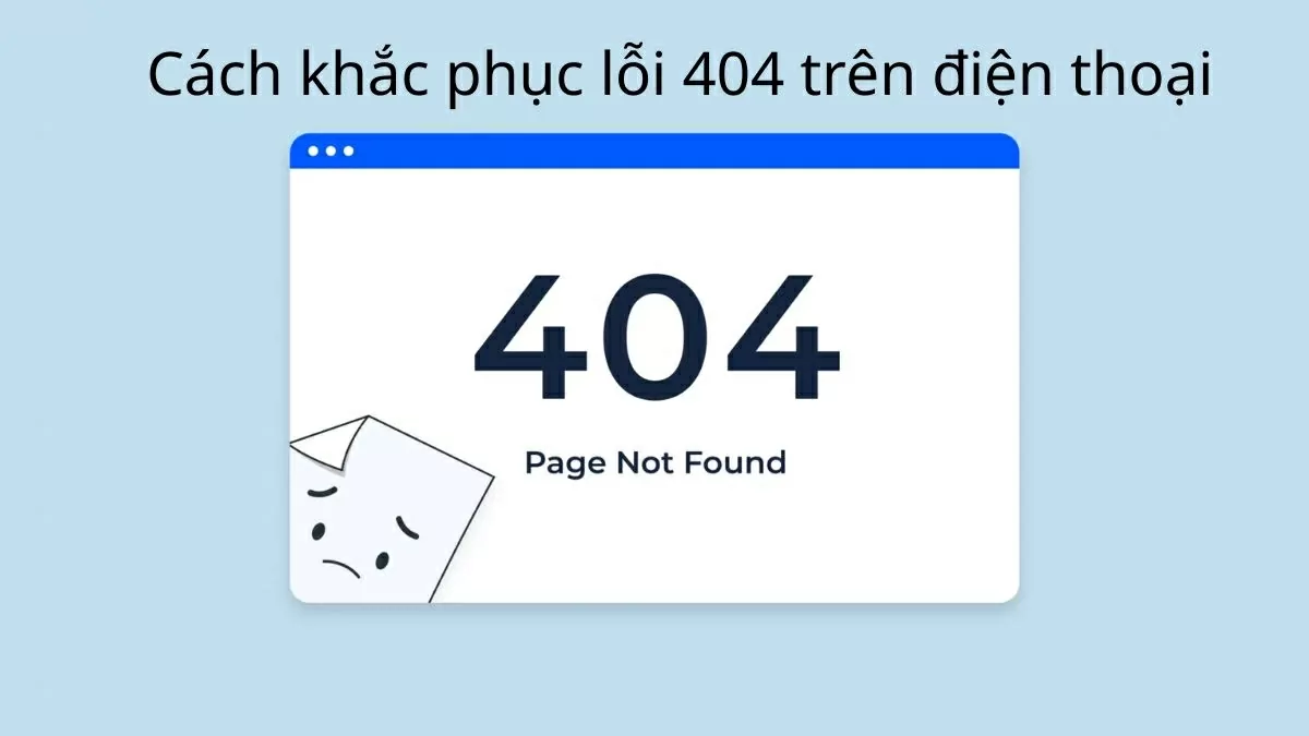 Mách bạn cách khắc phục lỗi 404 trên điện thoại nhanh chóng. Mách bạn cách khắc phục lỗi 404 trên điện thoại nhanh chóng.