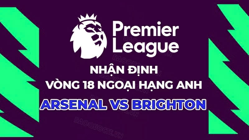 Nhận định, dự đoán tỷ số Arsenal vs Brighton, 22h00 ngày 27/12 - Vòng 18 Ngoại hạng Anh