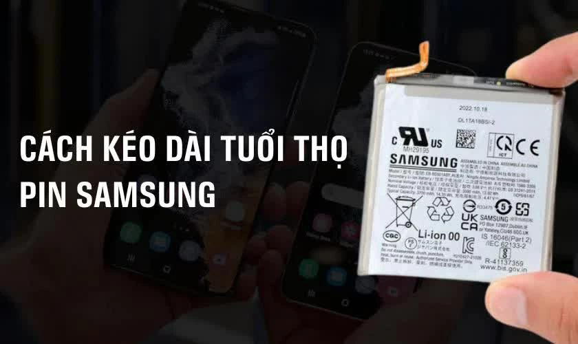 Cách kéo dài tuổi thọ pin Samsung nhanh chóng và dễ thực hiện.