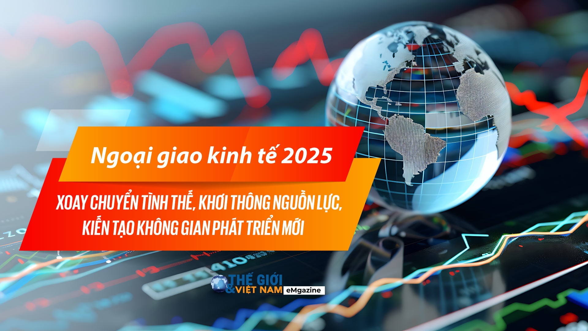 Ngoại giao kinh tế 2025:   Xoay chuyển tình thế, khơi thông nguồn lực, kiến tạo không gian phát triển mới