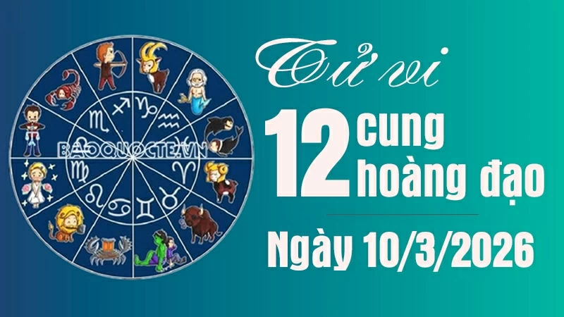 Tử vi 12 cung hoàng đạo Thứ Ba ngày 10/3/2026: Tử vi 12 cung hoàng đạo Thứ Ba ngày 10/3/2026: