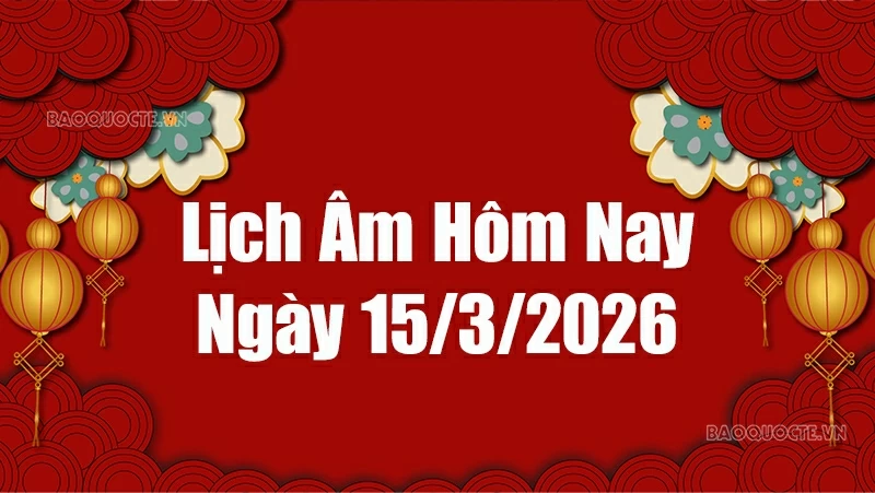 Lịch âm hôm nay 2026: Xem lịch âm 15/3/2026, Lịch vạn niên ngày 15 tháng 3 năm 2026