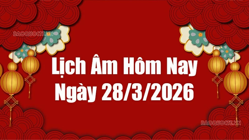 Lịch âm hôm nay 2026: Xem lịch âm 28/3/2026, Lịch vạn niên ngày 28 tháng 3 năm 2026