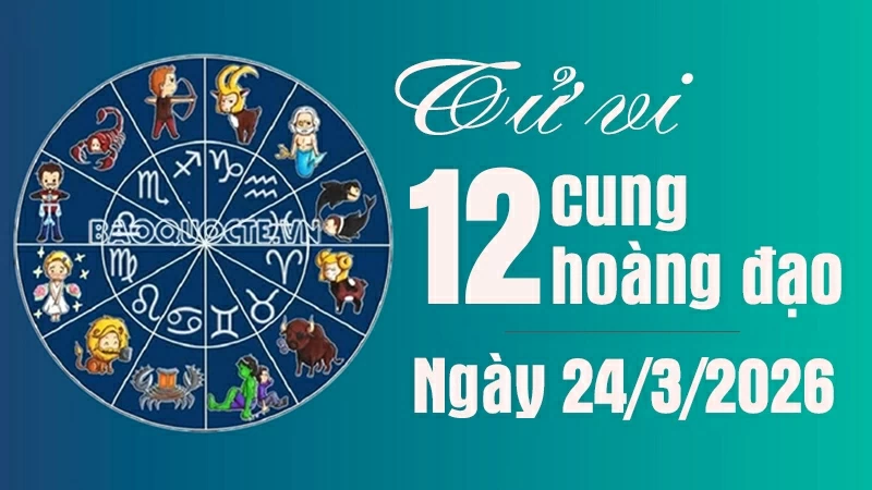 Tử vi 12 cung hoàng đạo Thứ Ba ngày 24/3/2026
