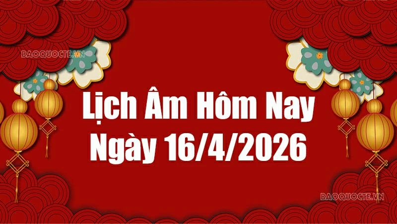 Lịch âm hôm nay 2026: Xem lịch âm 16/4/2026, Lịch vạn niên ngày 16 tháng 4 năm 2026 Lịch âm hôm nay 2026: Xem lịch âm 16/4/2026, Lịch vạn niên ngày 16 tháng 4 năm 2026