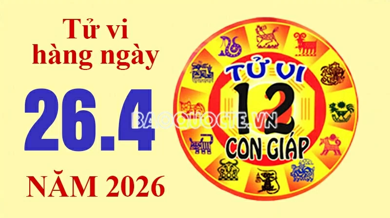 Tử vi hôm nay, xem tử vi 12 con giáp hôm nay ngày 26/4/2026: