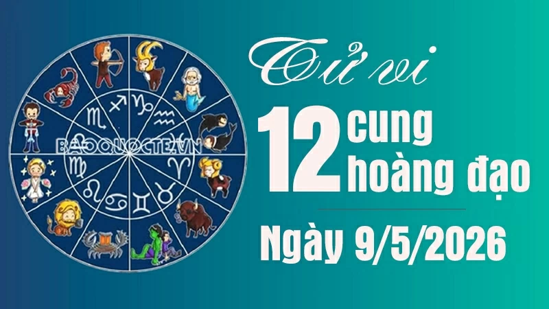 Tử vi 12 cung hoàng đạo Thứ Bảy ngày 9/5/2026: Bạch Dương tài lộc khởi sắc Tử vi 12 cung hoàng đạo Thứ Bảy ngày 9/5/2026: Bạch Dương tài lộc khởi sắc