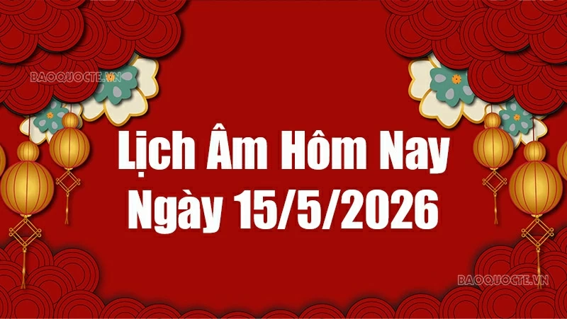 Lịch âm hôm nay 2026: Xem lịch âm 15/5/2026, Lịch vạn niên ngày 15 tháng 5 năm 2026