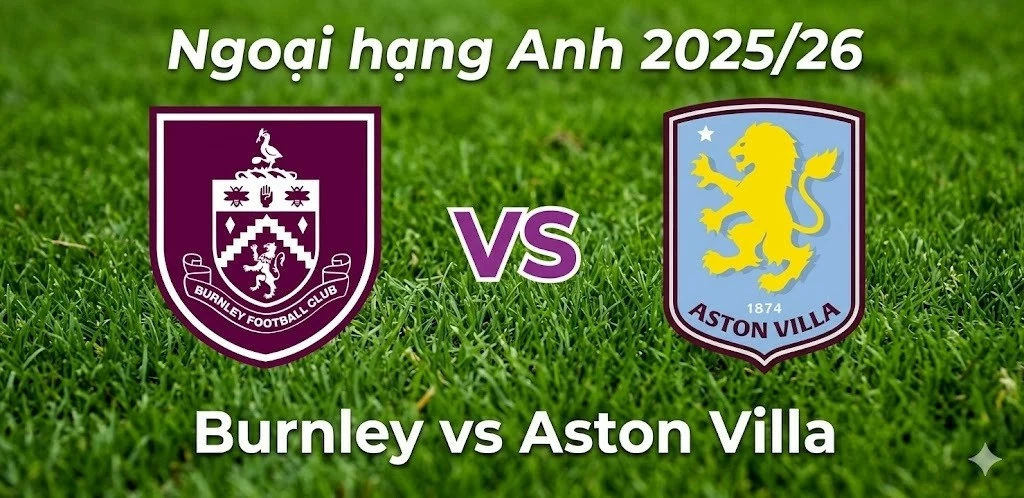 Nhận định, dự đoán trận đấu Burnley vs Aston Villa, 20h00 ngày 10/5 - Vòng 36 Ngoại hạng Anh Nhận định, dự đoán trận đấu Burnley vs Aston Villa, 20h00 ngày 10/5 - Vòng 36 Ngoại hạng Anh