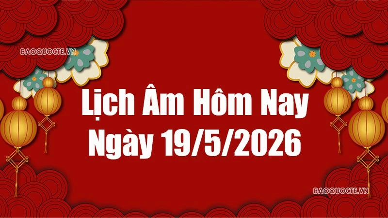 Lịch âm hôm nay 2026: Xem lịch âm 19/5/2026, Lịch vạn niên ngày 19 tháng 5 năm 2026 Lịch âm hôm nay 2026: Xem lịch âm 19/5/2026, Lịch vạn niên ngày 19 tháng 5 năm 2026
