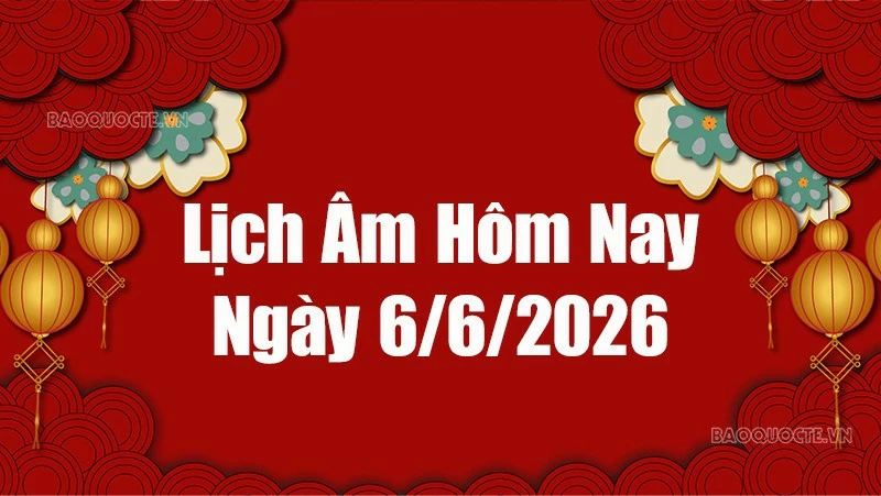 Lịch âm hôm nay 2026: Xem lịch âm 6/6/2026, Lịch vạn niên ngày 6 tháng 6 năm 2026