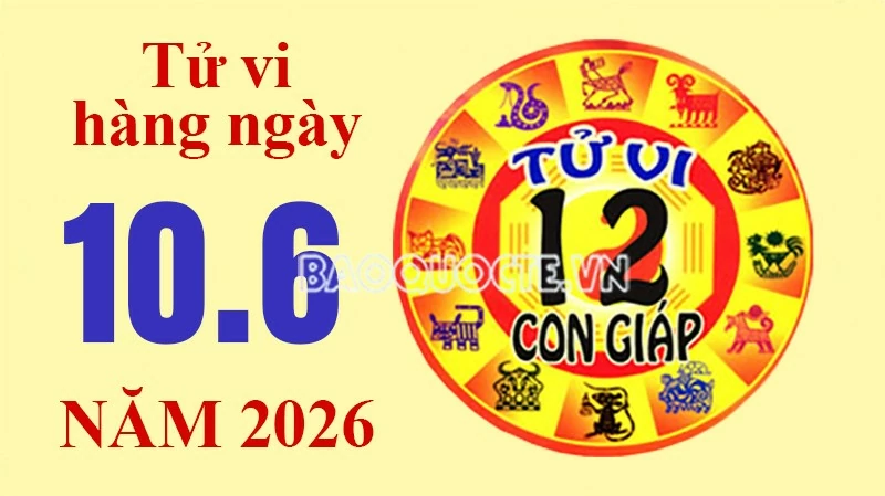 Tử vi hôm nay, xem tử vi 12 con giáp hôm nay ngày 10/6/2026:
