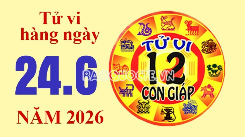 Tử vi hôm nay, xem tử vi 12 con giáp hôm nay ngày 24/6/2026: