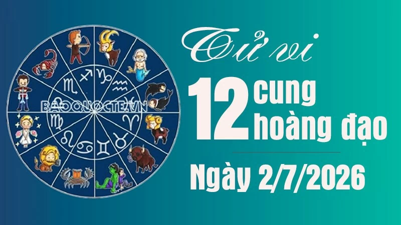 Tử vi 12 cung hoàng đạo Thứ Năm ngày 2/7/2026